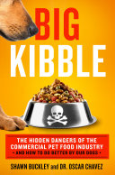 Big kibble : the hidden dangers of the pet food industry and how to do better by our dogs /