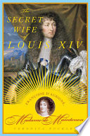 The secret wife of Louis XIV : Françoise d'Aubigné, Madame de Maintenon /