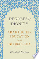 Degrees of dignity : Arab higher education in the global era /