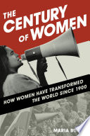 The century of women : how women have transformed the world since 1900 /