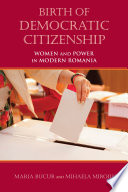 Birth of democratic citizenship : women and power in modern Romania /