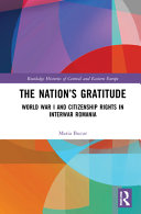 The nation's gratitude : World War I and citizenship rights in interwar Romania /