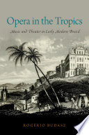 Opera in the tropics : music and theater in early modern Brazil /