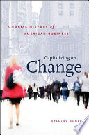 Capitalizing on change : a social history of American business /