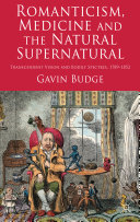 Romanticism, medicine and the natural supernatural : transcendent vision and bodily spectres, 1789-1852 /