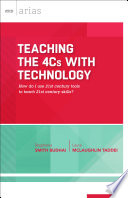 Teaching the 4Cs with technology : how do I use 21st century tools to teach 21st century skills? /
