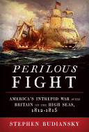 Perilous fight : America's intrepid war with Britain on the high seas, 1812-1815 /
