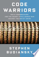 Code warriors : NSA's codebreakers and the secret intelligence war against the Soviet Union /