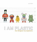 I am plastic : the designer toy explosion /