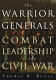 The warrior generals : combat leadership in the Civil War /