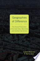 Geographies of difference : the social production of the east side, west side and central city school /