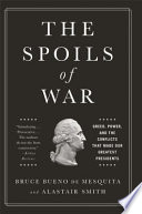 The Spoils of War : Greed, Power, and the Conflicts That Made Our Greatest Presidents /