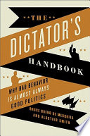 The dictator's handbook : why bad behavior is almost always good politics /