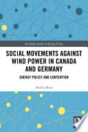 Social movements against wind power in Canada and Germany : energy policy and contention /