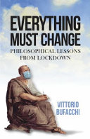 Everything must change : philosophical lessons from lockdown /