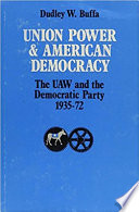 Union power and American democracy : the UAW and the Democratic Party, 1935-72 /