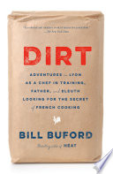 Dirt : adventures in Lyon as a chef in training, father, and sleuth looking for the secret of French cooking /