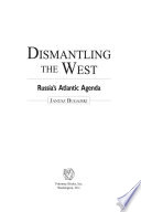 Dismantling the West : Russia's Atlantic agenda /