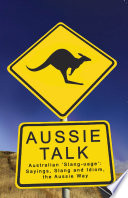 Aussie talk : Australian slang-uage : sayings, slang and idiom, the Aussie way /