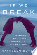 If we break : a memoir of marriage, addiction, and healing /