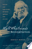 Walt Whitman's Reconstruction : poetry and publishing between memory and history /