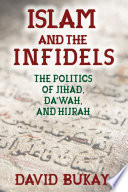 Islam and the infidels : the politics of jihad, da'wah, and hijrah /