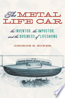 The metal life car : the inventor, the impostor, and the business of lifesaving /