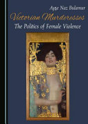 Victorian murderesses : the politics of female violence /