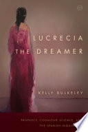 Lucrecia the dreamer : prophecy, cognitive science, and the Spanish Inquisition /