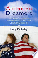 American dreamers : what dreams tell us about the political psychology of conservatives, liberals, and everyone else /