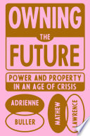 Owning the future : power and property in an age of crisis /
