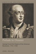 Prelude to disaster : George III and the origins of the American Revolution, 1751-1763 /