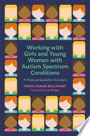 Working with girls and young women with autism spectrum condition : a practical guide for clinicians /