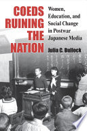 Coeds ruining the nation : women, education, and social change in postwar Japanese media /