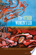 The other women's lib : gender and body in Japanese women's fiction /