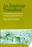 An American transplant : the Rockefeller Foundation and Peking Union Medical College /