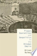 Plague, quarantines and geopolitics in the Ottoman Empire /
