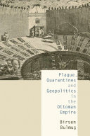 Plague, Quarantines and Geopolitics in the Ottoman Empire.