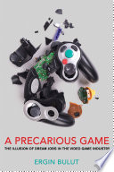 A precarious game : the illusion of dream jobs in the video game industry /