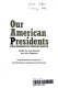 Our American presidents : from Washington through Clinton /