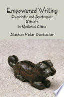 Empowered writing : exorcistic and apotropaic rituals in medieval China /