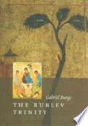 The Rublev Trinity : the icon of the Trinity by the monk-painter Andrei Rublev /