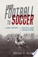 From football to soccer : the early history of the beautiful game in the United States /