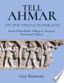 Tell Ahmar on the Syrian Euphrates : from Chalcolithic village to Assyrian provincial capital /