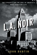 L.A. noir : the struggle for the soul of America's most seductive city /