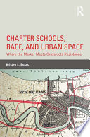 Charter schools, race, and urban space : where the market meets grassroots resistance /