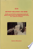 Kos between Hellenism and Rome : studies on the political, institutional, and social history of Kos from ca. the middle second century B.C. until late antiquity /