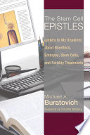 The stem cell epistles : letters to my students about bioethics, embryos, stem cells, and fertility treatments /