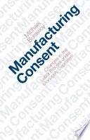 Manufacturing consent : changes in the labor process under monopoly capitalism /