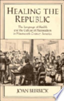 Healing the republic : the language of health and the culture of nationalism in nineteenth-century America /